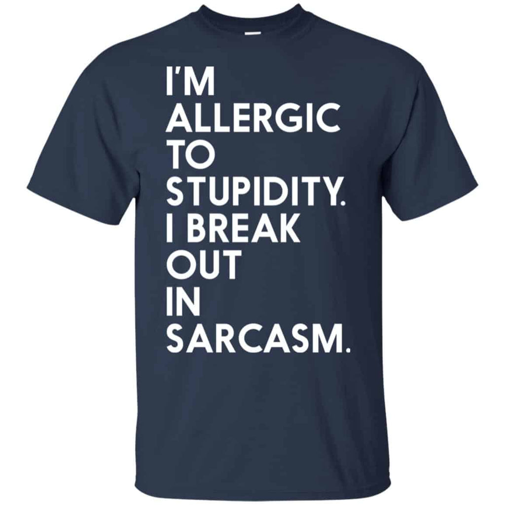 I’m Allergic To Stupidity I Break Out In Sarcasm Shirt, Hoodie, Tank