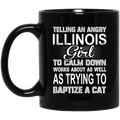 Telling An Angry Illinois Girl To Calm Down Works About As Well As Trying To Baptize A Cat Mug