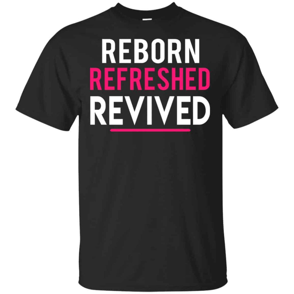 Reborn Refreshed Revived Shirt, Hoodie, Tank