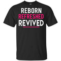 Reborn Refreshed Revived Shirt, Hoodie, Tank
