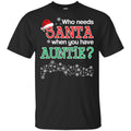 Who Needs Santa When You Have Auntie? Christmas T-Shirts, Hoodie, Tank