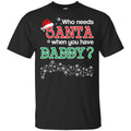 Who Needs Santa When You Have Daddy? Christmas T-Shirts, Hoodie, Tank