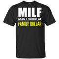 Milf Man I Work At Family Dollar Shirt, Hoodie, Tank