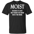Moist Because At Least One Person You Know Hates This Word Shirt, Hoodie, Tank