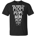 My Name Is Mom Mom Mom Mom Mom Shirt, Hoodie, Tank