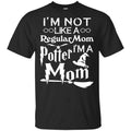 I’m Not Like A Regular Mom I’m A Potter Mom Shirt, Hoodie, Tank
