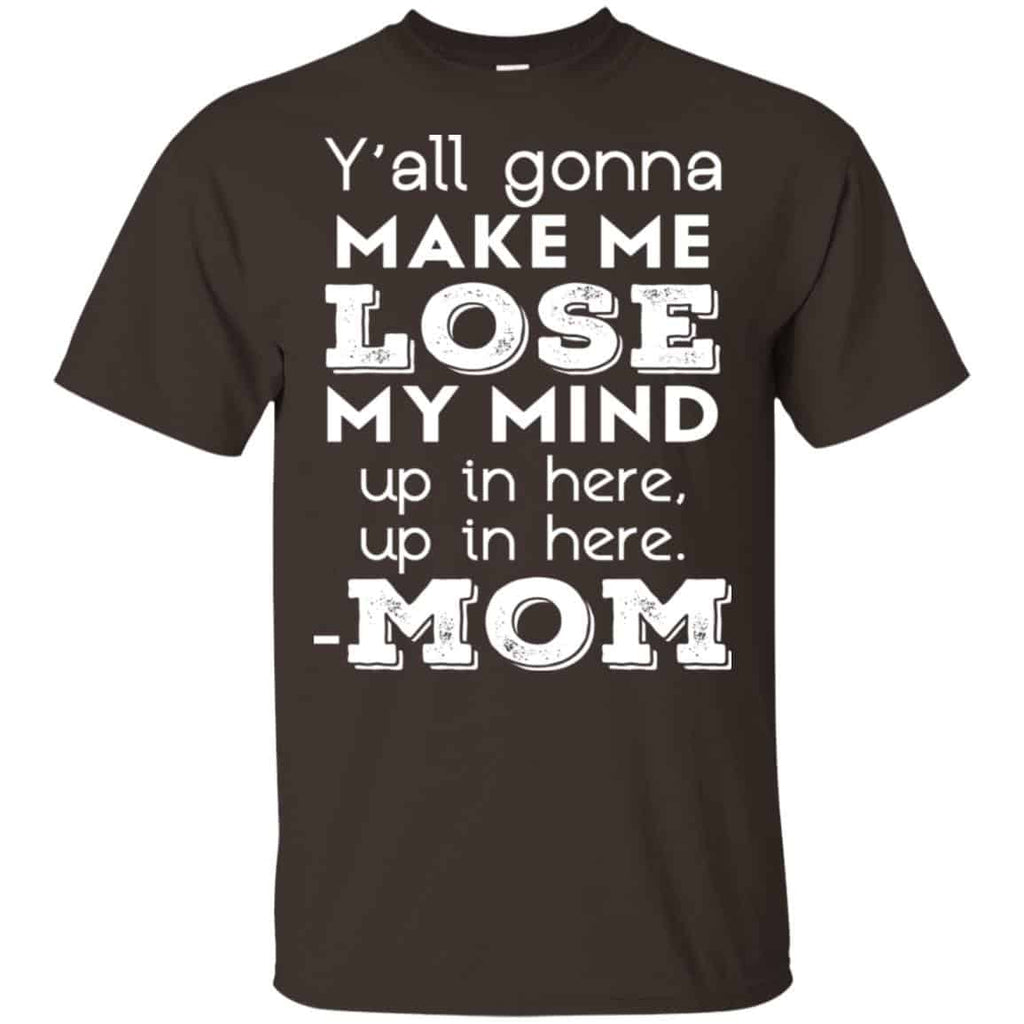 Y’all Gonna Make Me Lose My Mind Up In Here Up In Here Mom Shirt, Hoodie, Tank