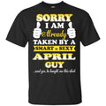 Sorry I Am Already Taken By A Smart & Sexy April Guy T-Shirts, Hoodie, Tank