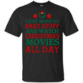I Just Want To Bake Stuff And Watch Christmas Movies All Day Christmas Shirt, Hoodie, Tank