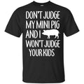 Don’t Judge My Mini Pig And I Won’t Judge Your Kids Shirt, Hoodie, Tank