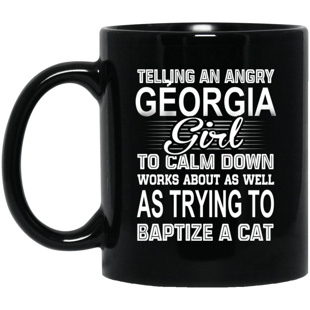 Telling An Angry Georgia Girl To Calm Down Works About As Well As Trying To Baptize A Cat Mug