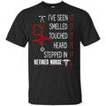 I’ve Seen It Smelled It Touched It Heard It Stepped In It Retired Nurse Shirt, Hoodie, Tank