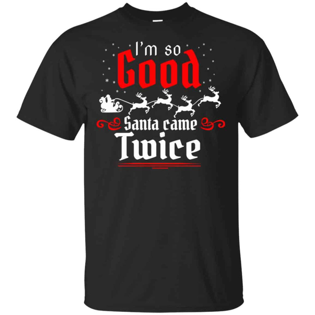 I’m So Good Santa Came Twice Shirt, Hoodie, Tank