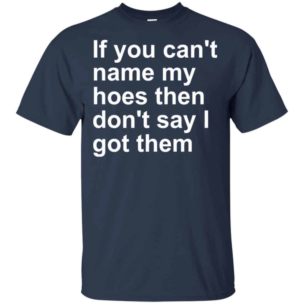If You Can’t Name My Hoes Then Don’t Say I Got Them Shirt, Hoodie, Tank