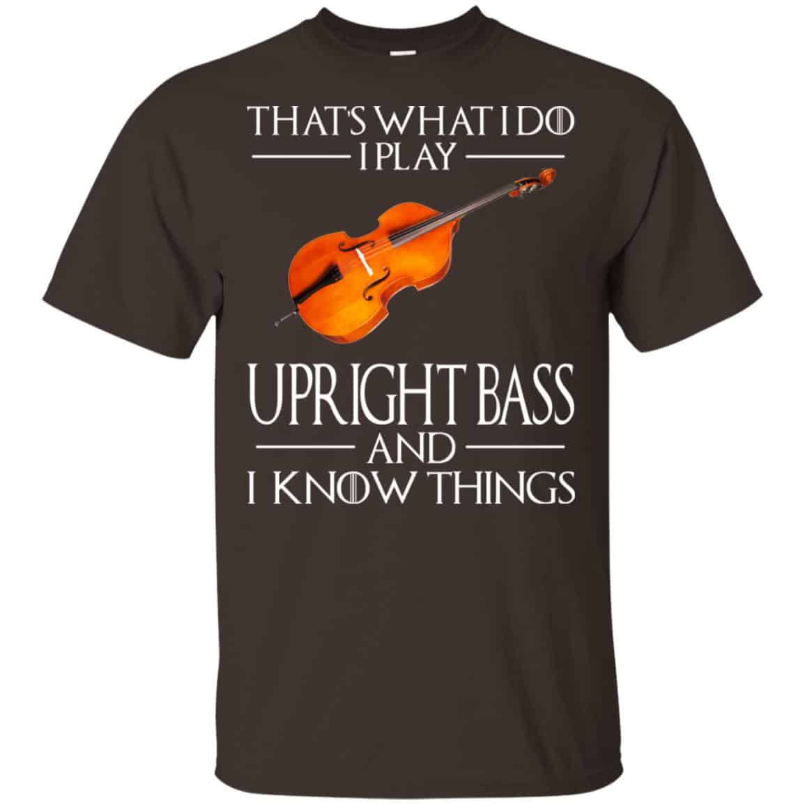 That’s What I Do I Play Upright Bass And I Know Things Game Of Thrones Shirt, Hoodie, Tank