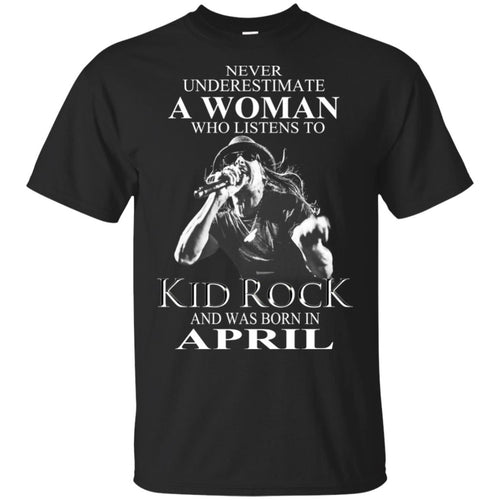 A Woman Who Listens To Kid Rock And Was Born In April T-Shirts, Hoodie, Tank