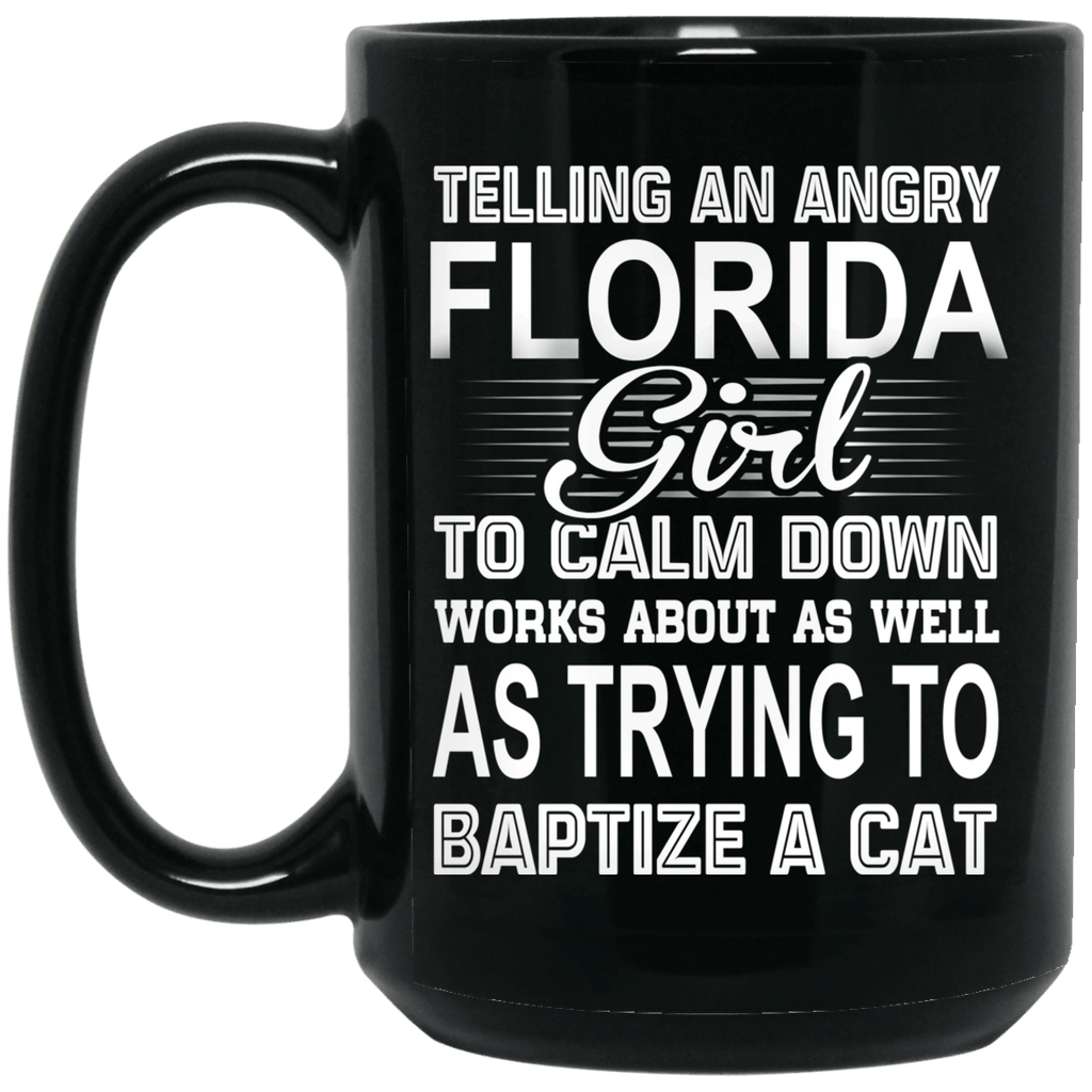 Telling An Angry Florida Girl To Calm Down Works About As Well As Trying To Baptize A Cat Mug
