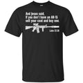 And Jesus Said Ì You Don’t Have An AR-15 Sell Your Coat And Buy One Shirt, Hoodie, Tank