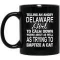 Telling An Angry Delaware Girl To Calm Down Works About As Well As Trying To Baptize A Cat Mug