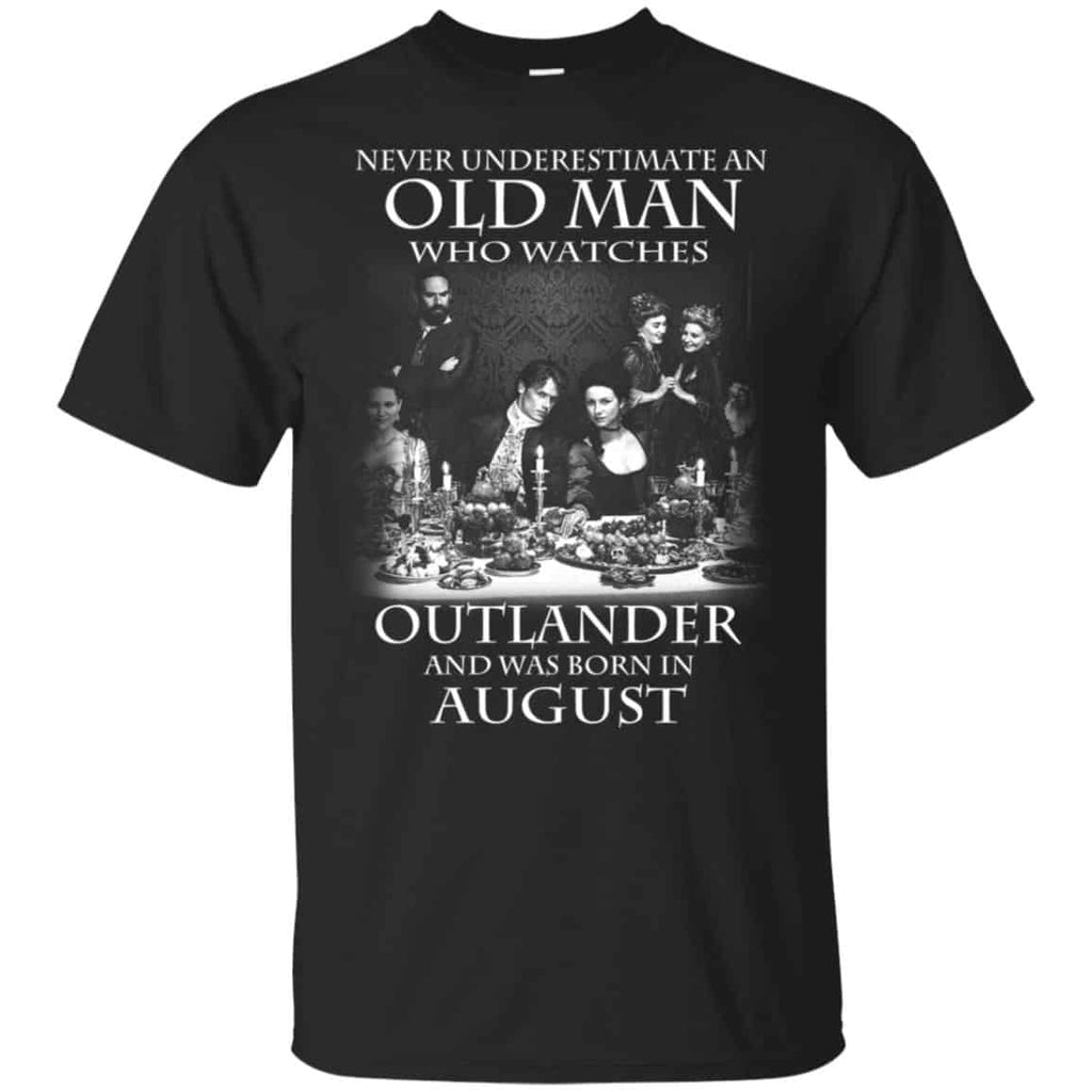 An Old Man Who Watches Outlander And Was Born In August T-Shirts, Hoodie, Tank