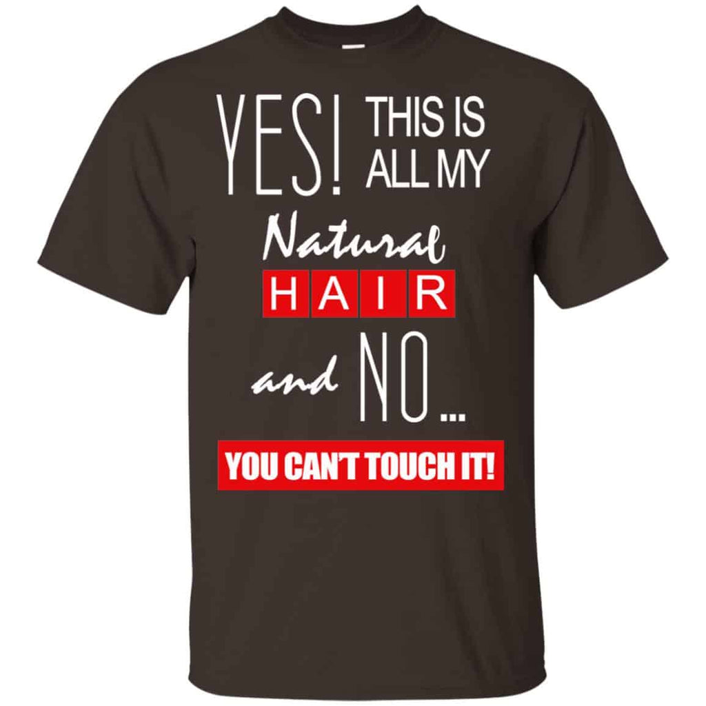 Yes! This Is All My Natural Hair And No You Can’t Touch It Shirt, Hoodie, Tank
