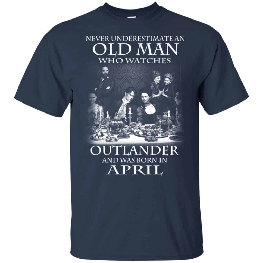 An Old Man Who Watches Outlander And Was Born In April T-Shirts, Hoodie, Tank