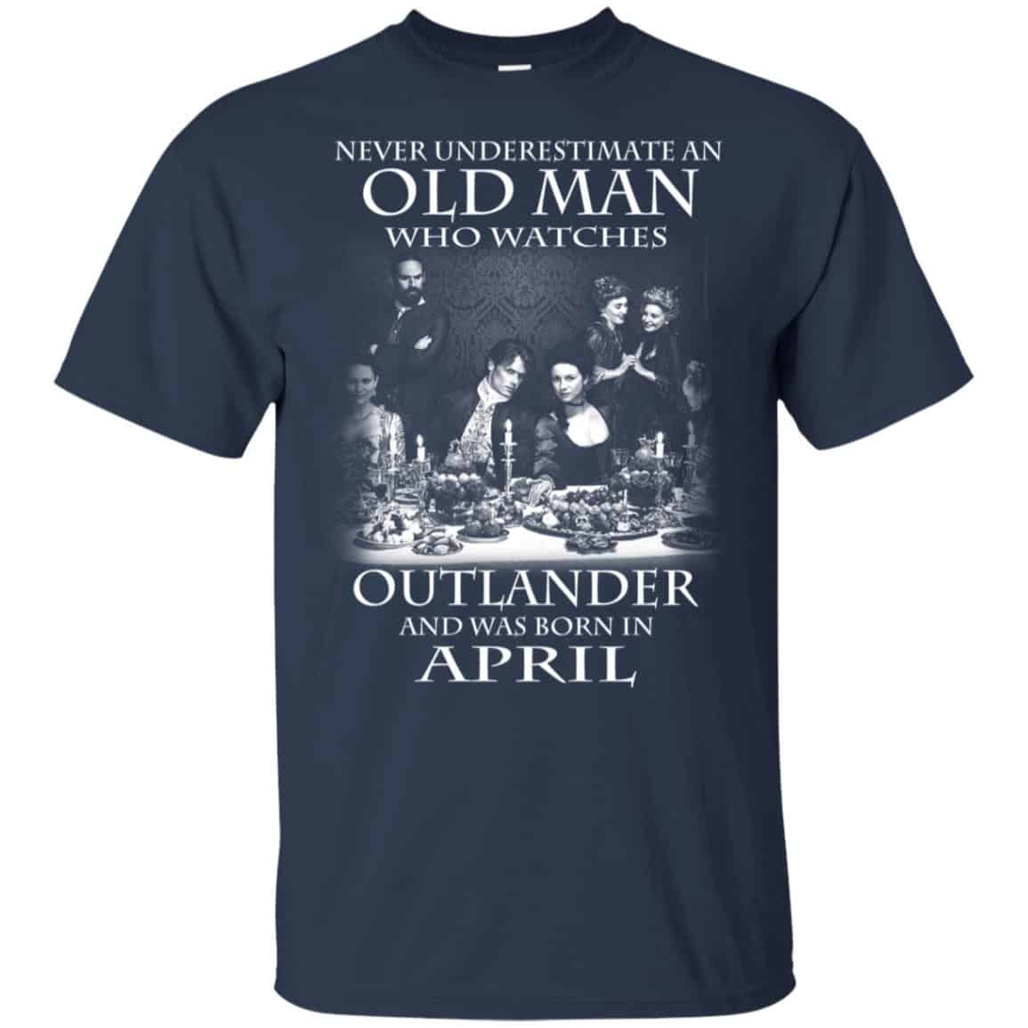 An Old Man Who Watches Outlander And Was Born In April T-Shirts, Hoodie, Tank