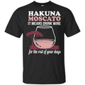 Hakuna Moscato It Means Drink Wine For The Rest Of Your Days Shirt, Hoodie, Tank