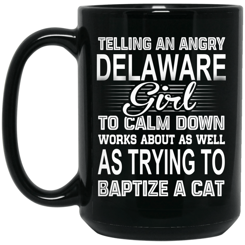 Telling An Angry Delaware Girl To Calm Down Works About As Well As Trying To Baptize A Cat Mug