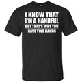 I Know That I’m A Handful But That’s Why You Have Two Hands Shirt, Hoodie, Tank
