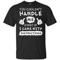 You Couldn’t Handle Me Event If I Came With Instructions Shirt, Hoodie, Tank