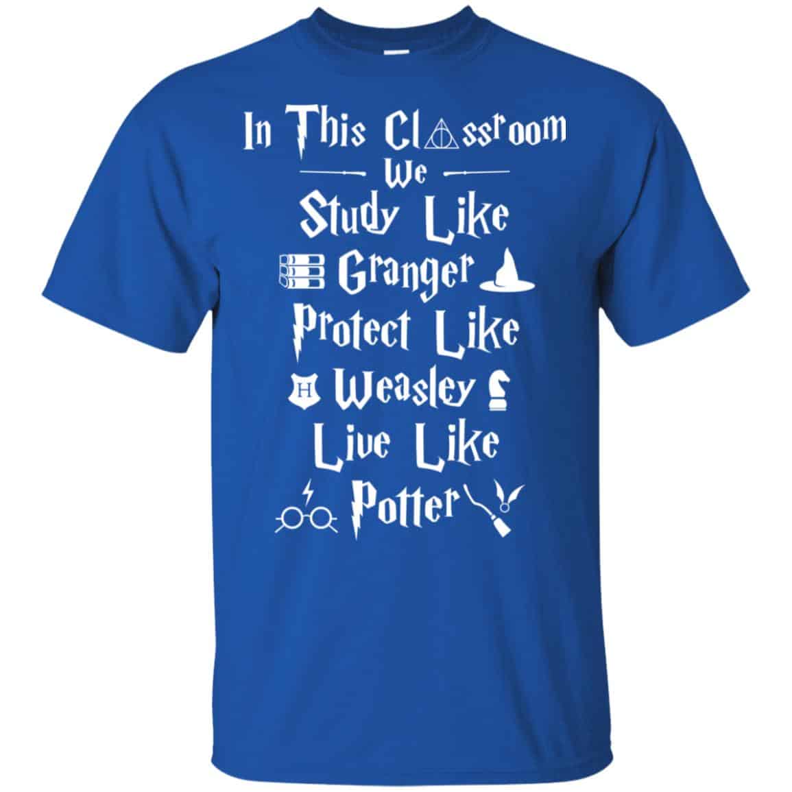 In The Classroom We Study Like Granger Protect Like Weasley Live Like Potter Shirt, Hoodie, Tank