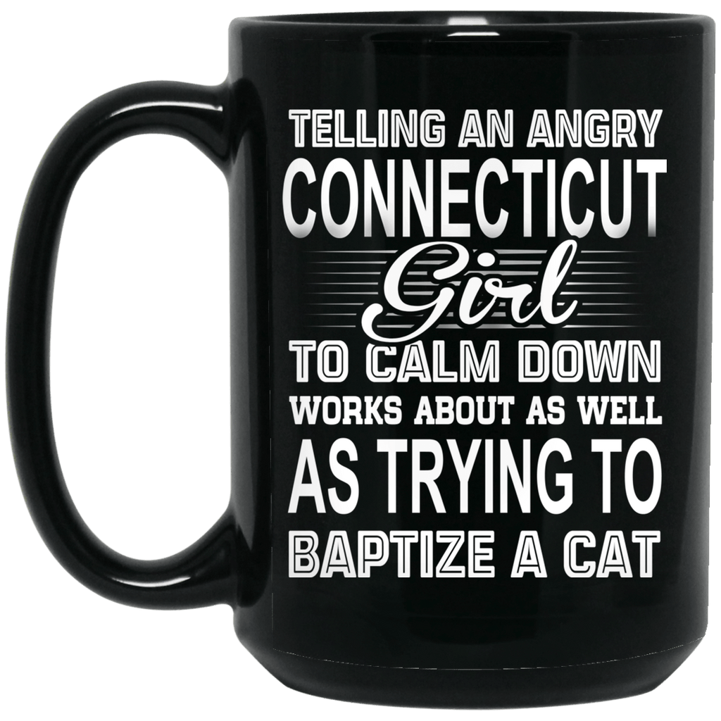 Telling An Angry Connecticut Girl To Calm Down Works About As Well As Trying To Baptize A Cat Mug