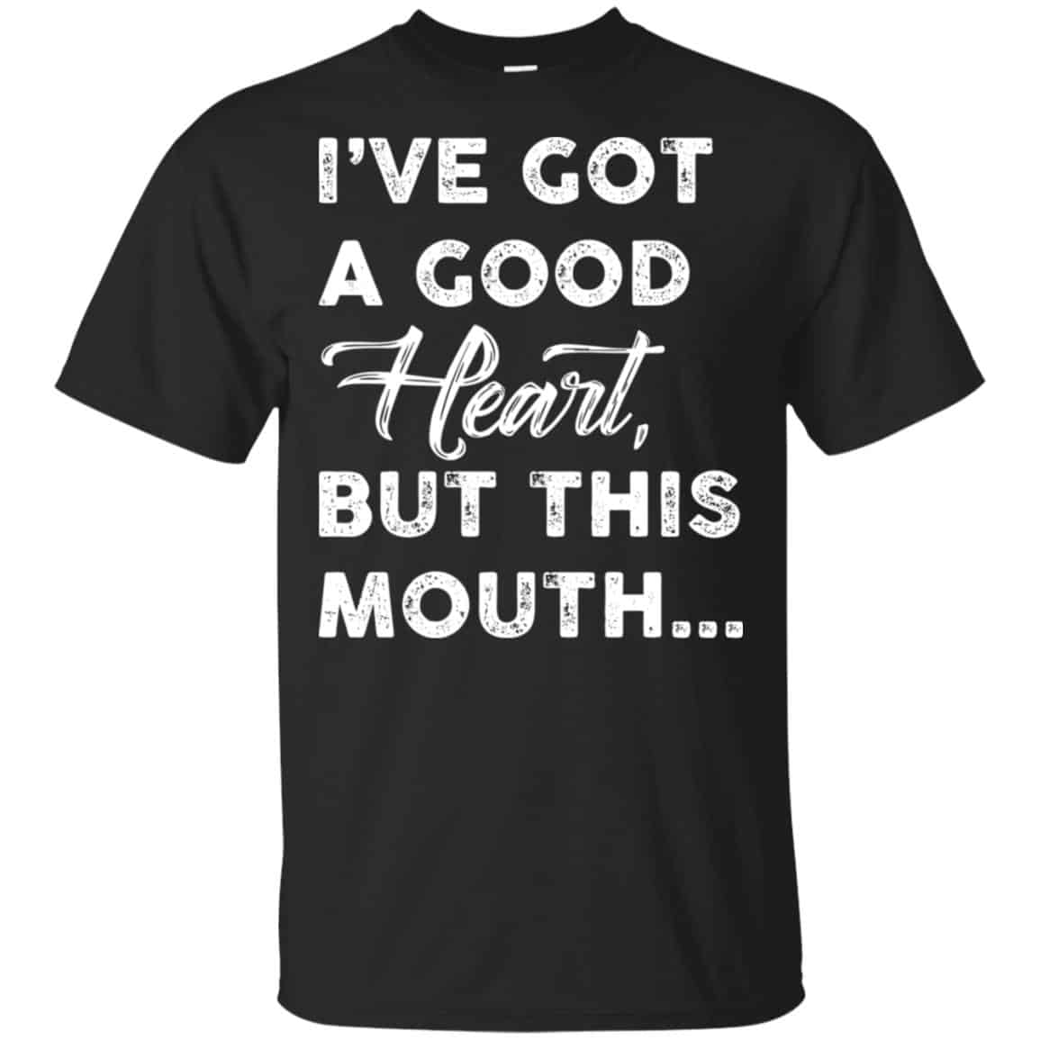 I’ve Got A Good Heart, But This Mouth… Shirt, Hoodie, Tank