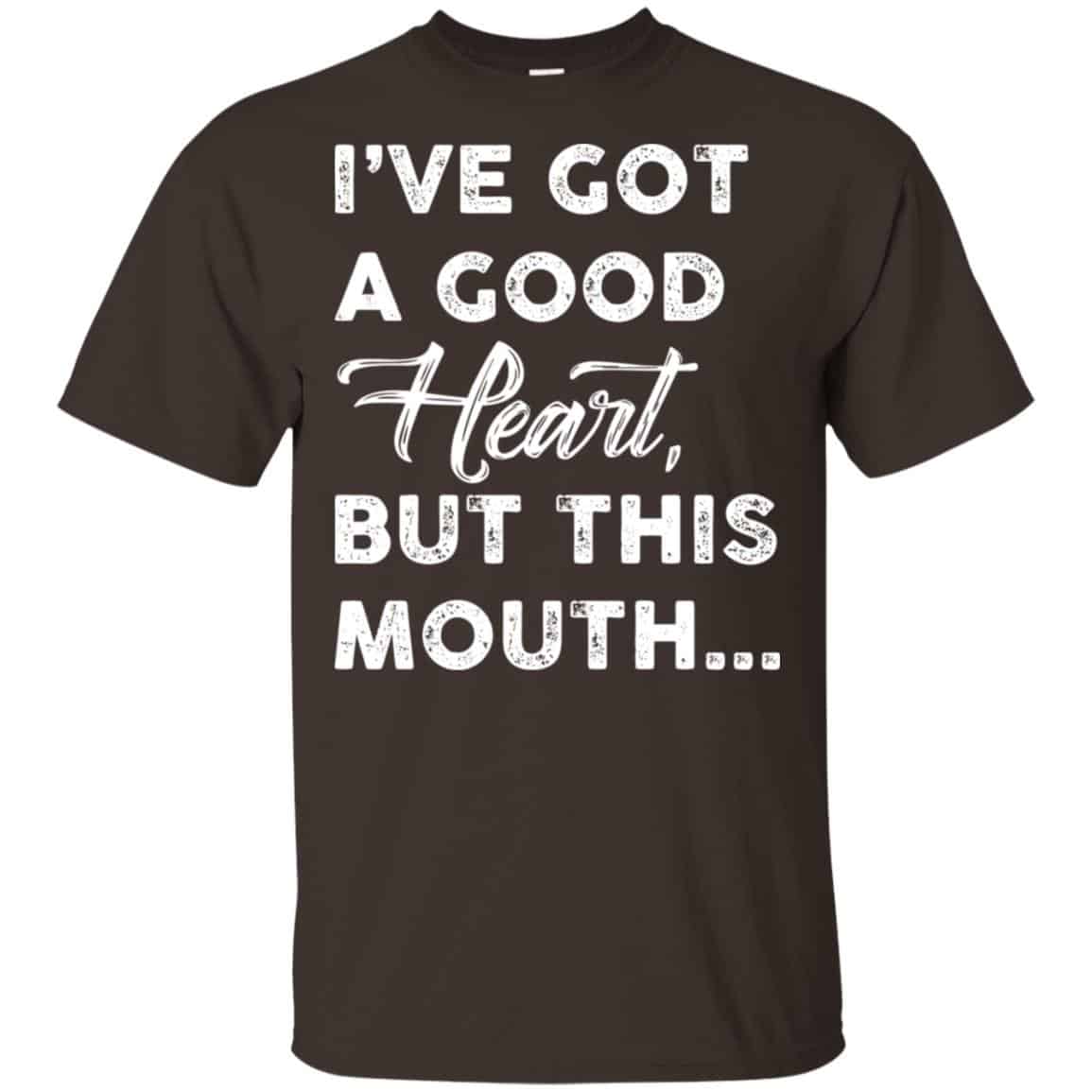 I’ve Got A Good Heart, But This Mouth… Shirt, Hoodie, Tank