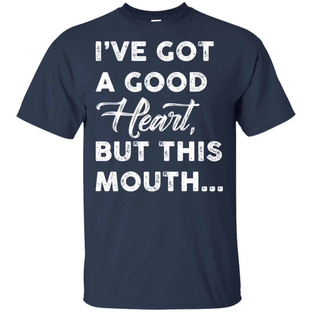 I’ve Got A Good Heart, But This Mouth… Shirt, Hoodie, Tank