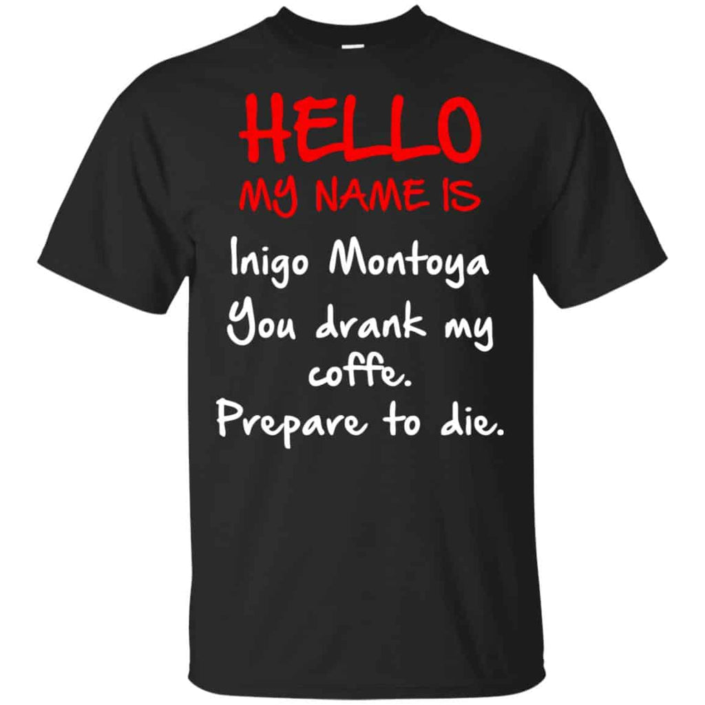 Hello My Name Is Inigo Montoya You Drank My Coffee Prepare To Die Shirt, Hoodie, Tank