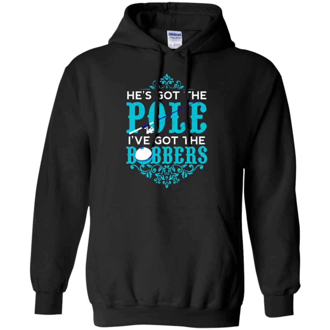 He’s Got The Pole I’ve Got The Bobbers – Fishing Shirt, Hoodie, Tank