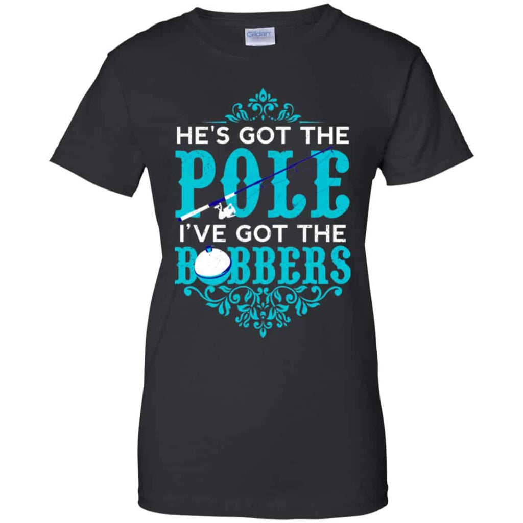 He’s Got The Pole I’ve Got The Bobbers – Fishing Shirt, Hoodie, Tank