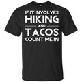 If It Involves Hiking And Tacos Count Me In Shirt, Hoodie, Tank