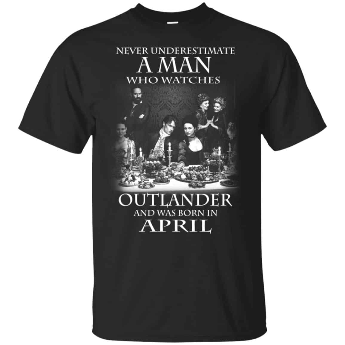 A Man Who Watches Outlander And Was Born In April T-Shirts, Hoodie, Tank