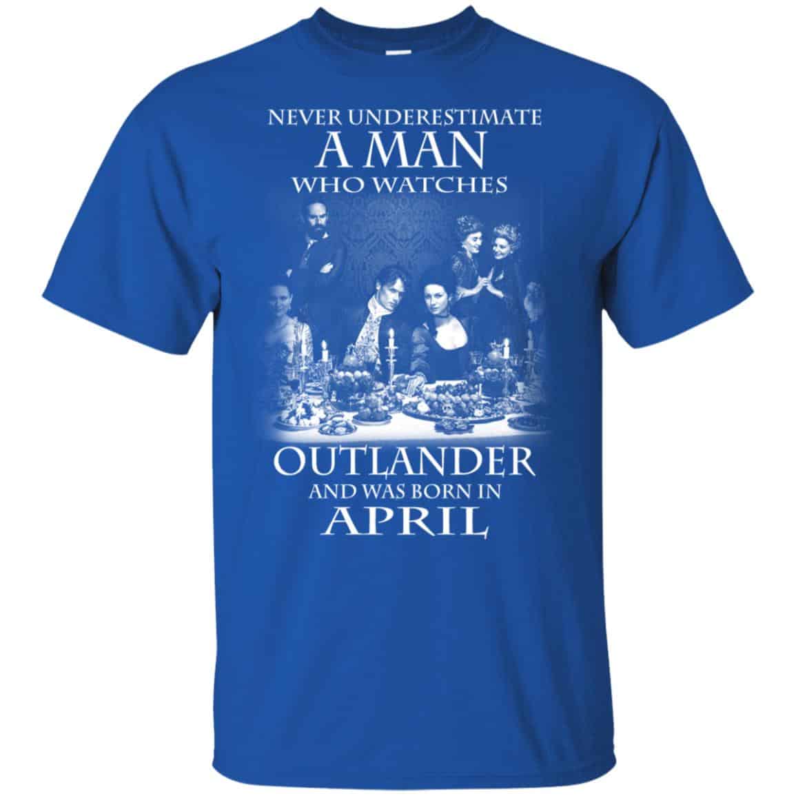 A Man Who Watches Outlander And Was Born In April T-Shirts, Hoodie, Tank
