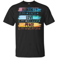 Humanity Is My Race Love Is My Religion Peace Is My Weapon Shirt, Hoodie, Tank