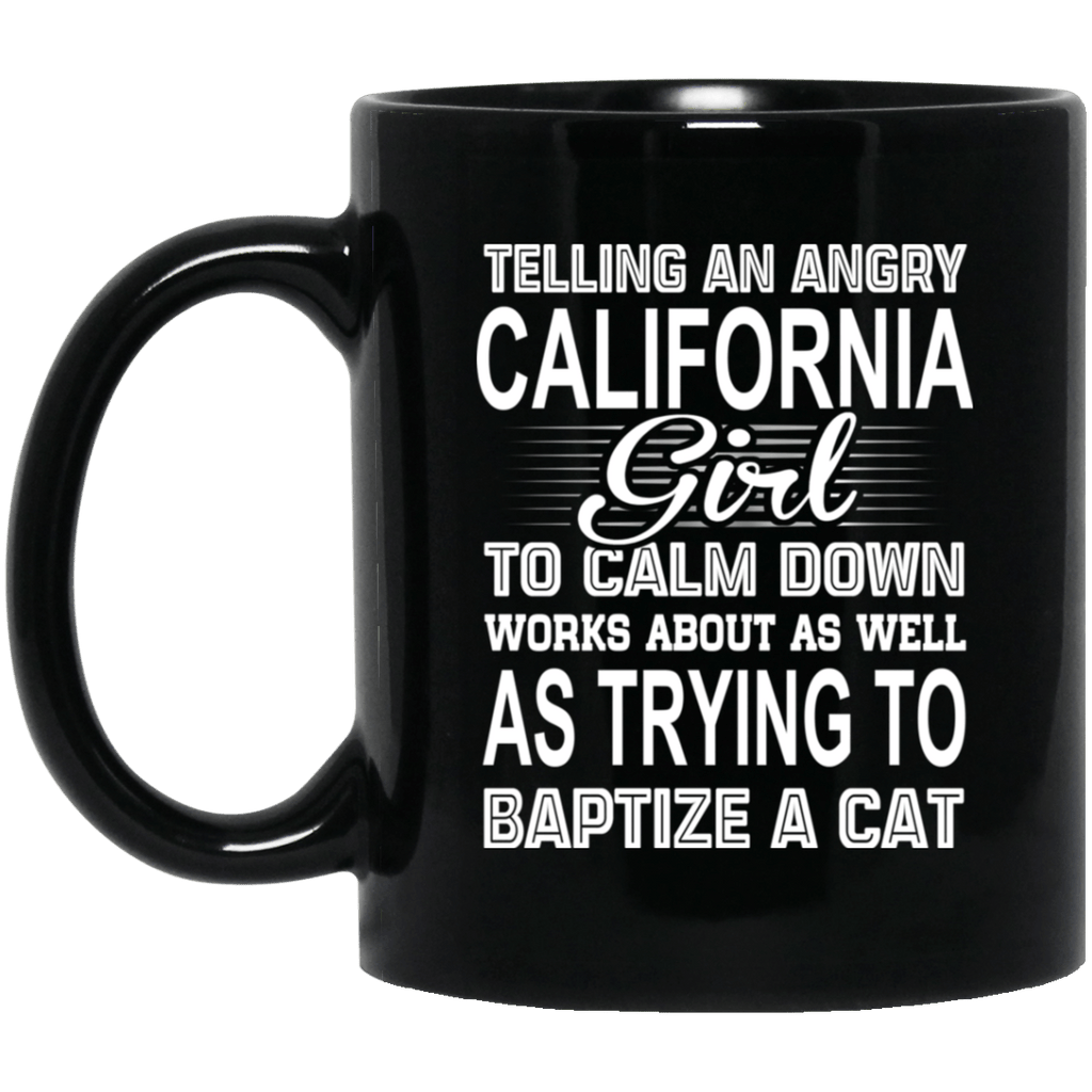 Telling An Angry California Girl To Calm Down Works About As Well As Trying To Baptize A Cat Mug