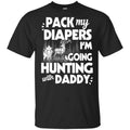 Pack My Diapers I’m Going Hunting With Daddy Shirt, Hoodie, Tank