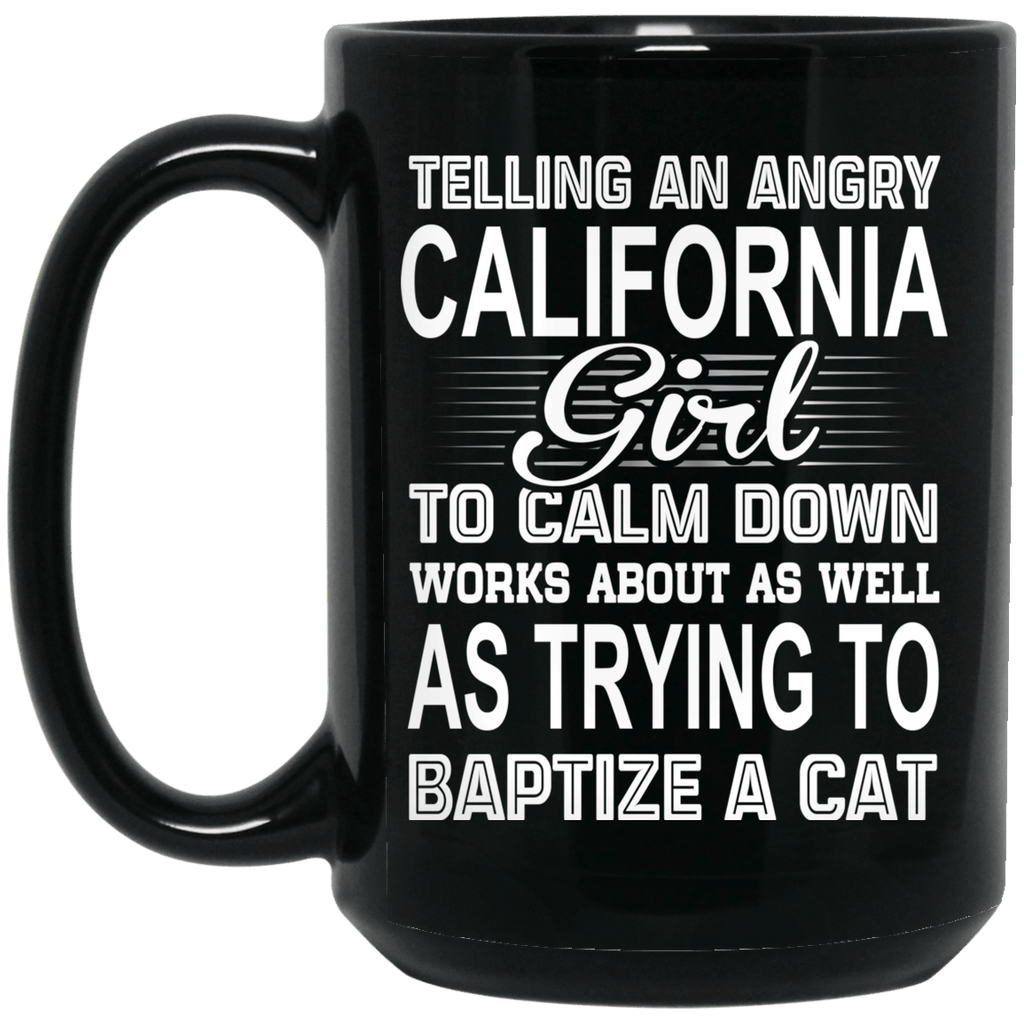 Telling An Angry California Girl To Calm Down Works About As Well As Trying To Baptize A Cat Mug