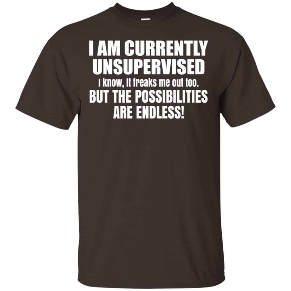 I Am Currently Unsupervised I Know It Freaks Me Out Too But The Possibilities Are Endless Shirt, Hoodie, Tank