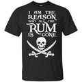 I Am The Reason Why All The Rum Is Gone Shirt, Hoodie, Tank