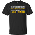 The Difference Between A Beer Your Opinion Is That I Asked For A Beer Shirt, Hoodie, Tank