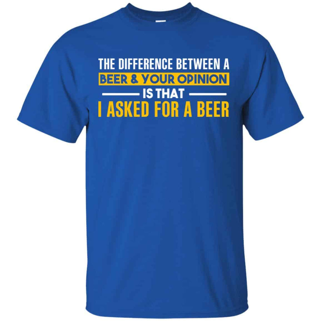 The Difference Between A Beer Your Opinion Is That I Asked For A Beer Shirt, Hoodie, Tank
